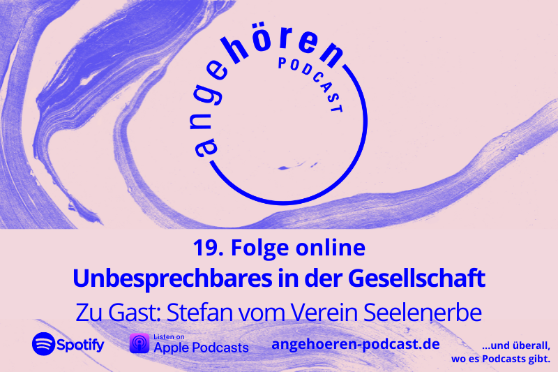 Neue Podcast-Folge: Unbesprechbares in der Gesellschaft; zu Gast: Stefan vom Verein Seelenerbe